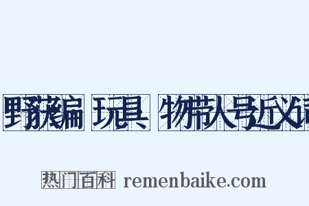 野获编·玩具·物带人号近义词是什么意思的图片